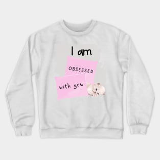 I am obsessed with you_cute cat Crewneck Sweatshirt